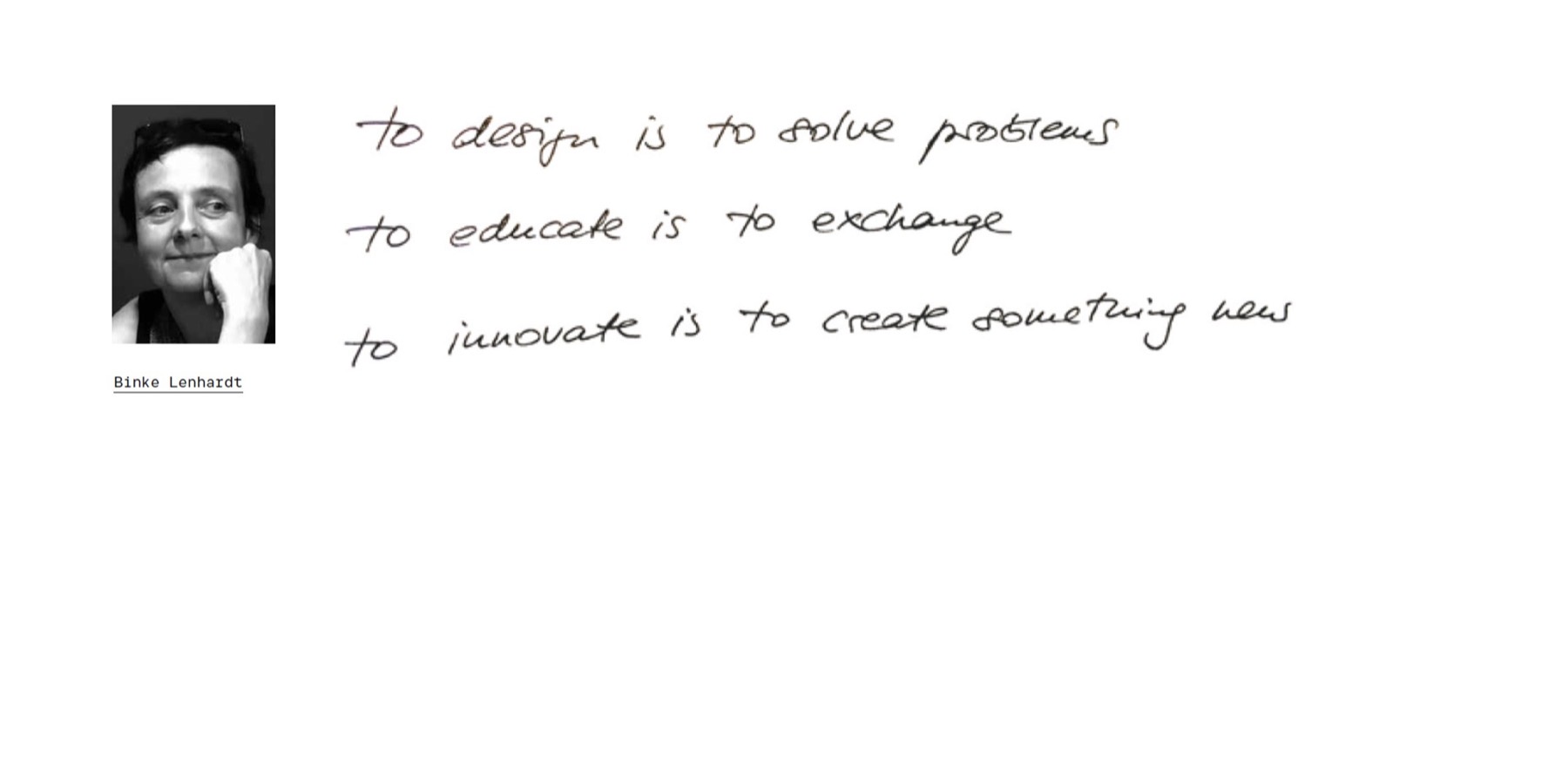 “To design is to solve problems. To educate is to exchange. To innovate is to create something new.” — handwritten by Binke Lenhardt