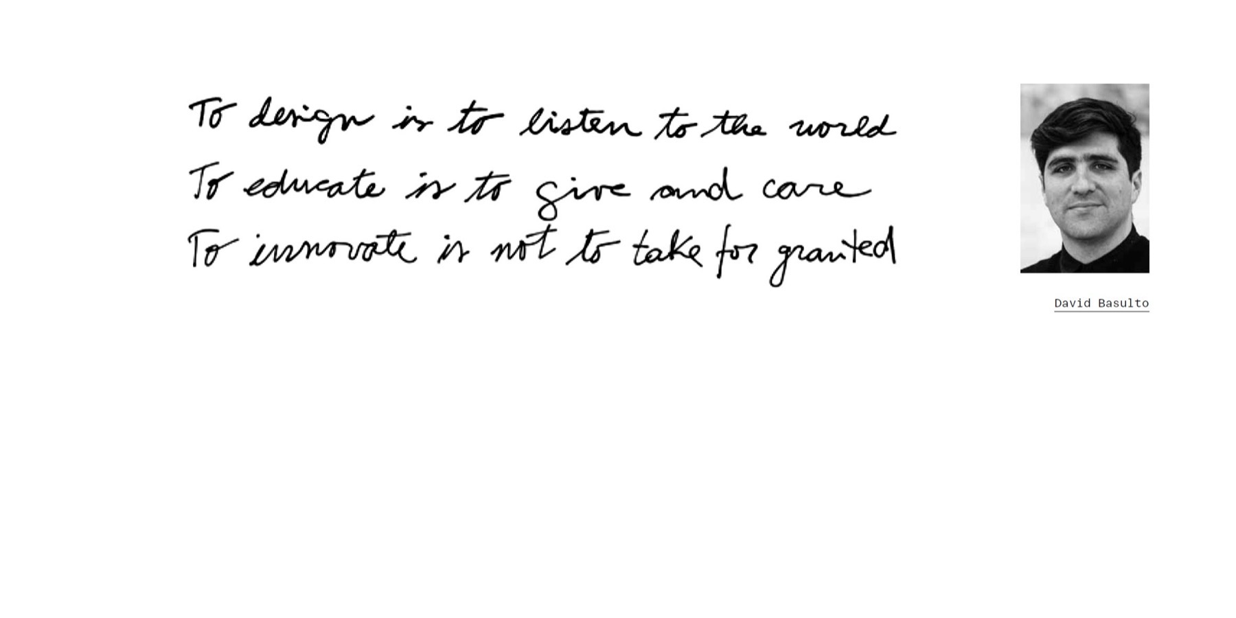 “To design is to listen to the world. To educate is to give and care. To innovate is not to take for granted.” — handwritten by David Basulto