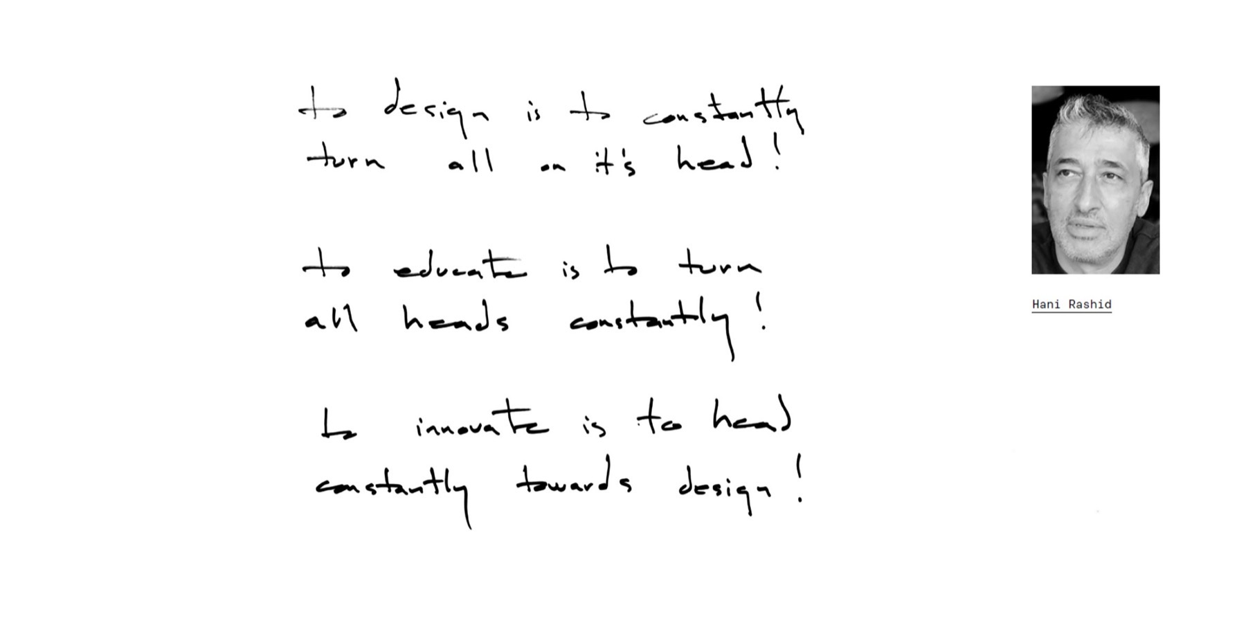 “To design is to constantly turn all on it's head! To educate is to turn all heads constantly! To innovate is to head constantly towards design!” — handwritten by Hani Rashid
